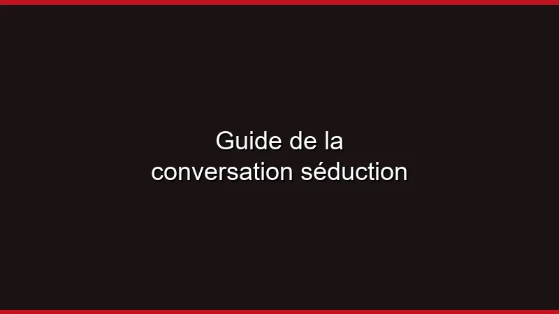 Guide de la conversation séduction