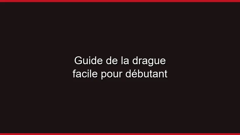 Guide de la drague facile pour débutant