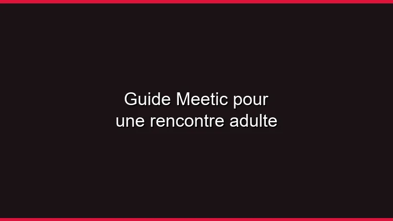 Guide Meetic pour une rencontre adulte