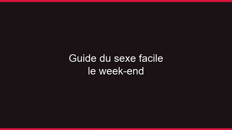 Guide du sexe facile le week-end