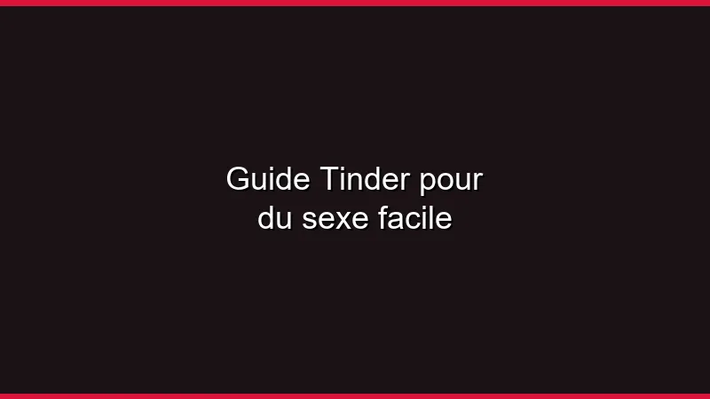 Guide Tinder pour du sexe facile